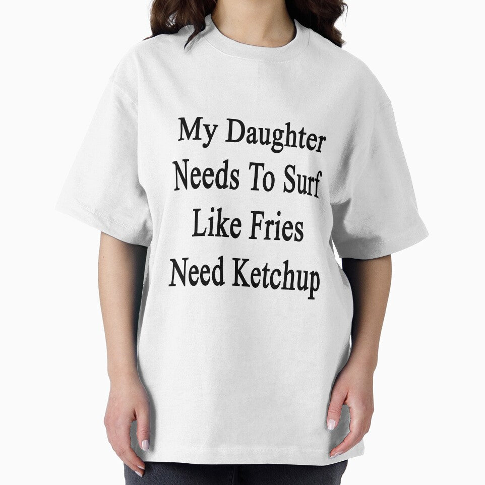 My Daughter Needs To Surf Like Fries Need Ketchup by supernova23 Unisex , , , Long Sleeve Tee