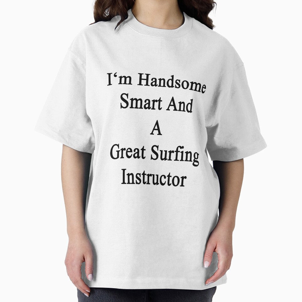 I'm Handsome Smart And A Great Surfing Instructor by supernova23 Unisex , , , Long Sleeve Tee