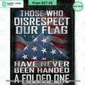 Those Who Disrespect Our Flag Have Never Been Handed A Folded One Flag