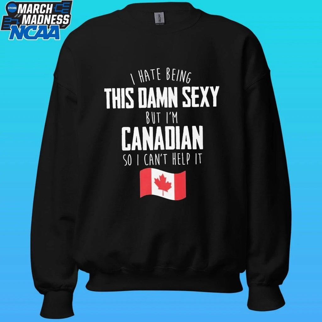 I Hate Being This Damn Sexy But I’m Canadian So I Can’t Help It Shirt Unisex , , , Long Sleeve Tee