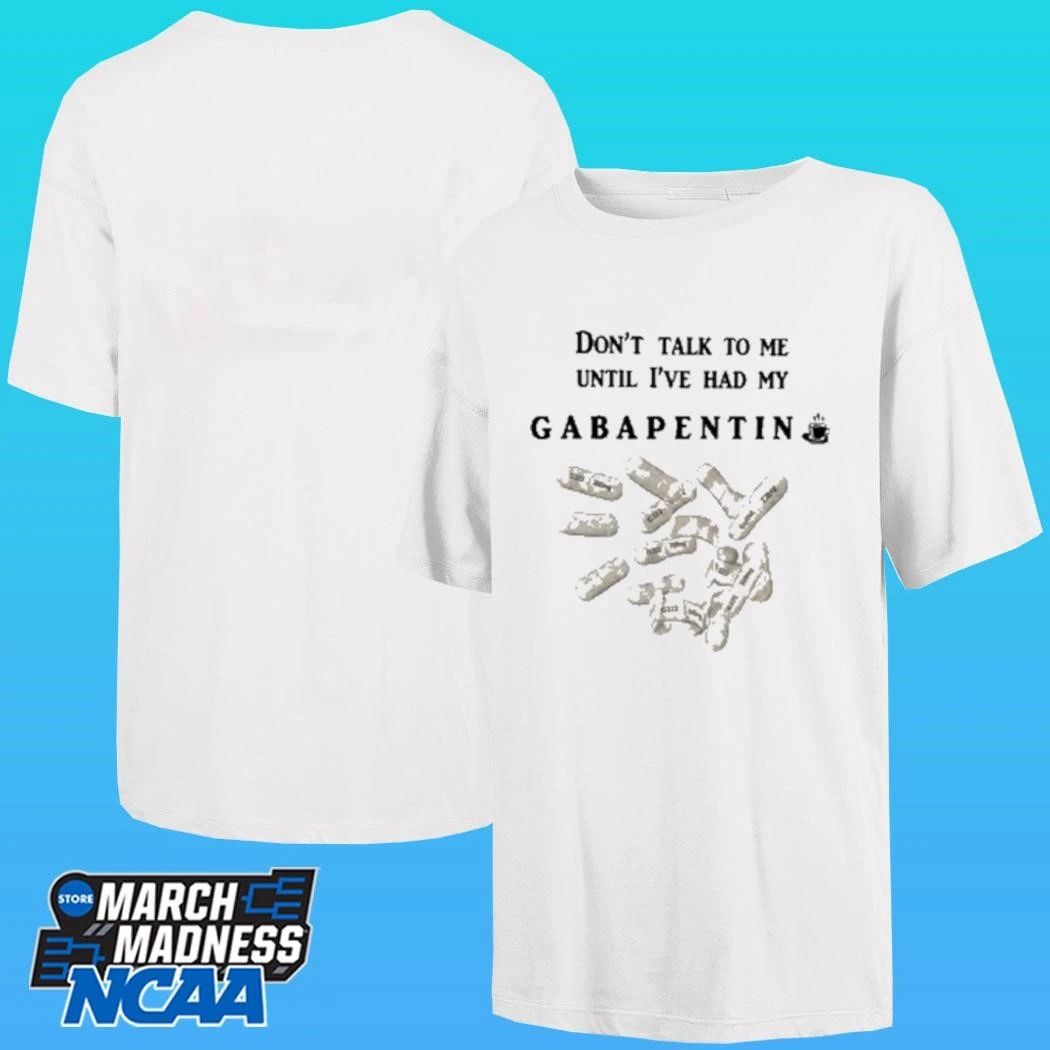Don’t Talk To Me Until I’ve Had My Gabapentin Shirt Unisex , , , Long Sleeve Tee