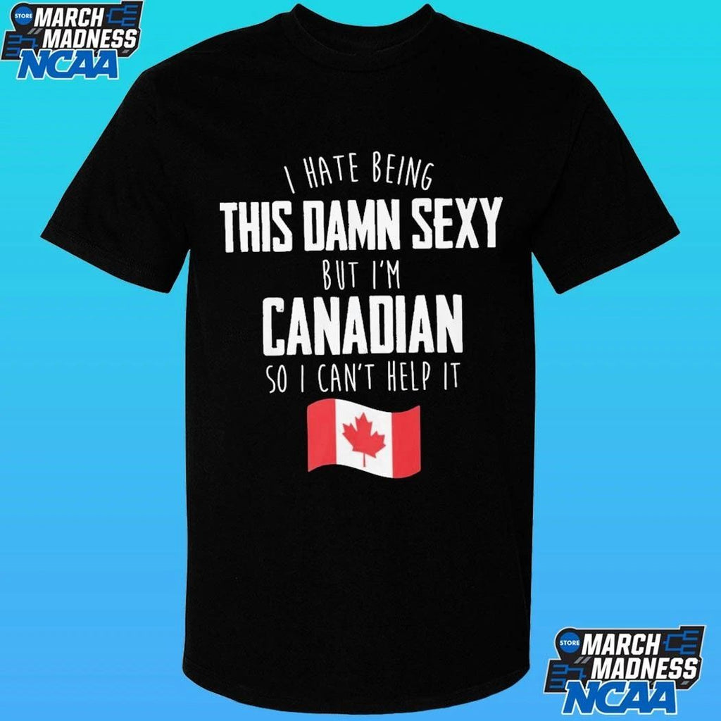 I Hate Being This Damn Sexy But I’m Canadian So I Can’t Help It Shirt Unisex , , , Long Sleeve Tee
