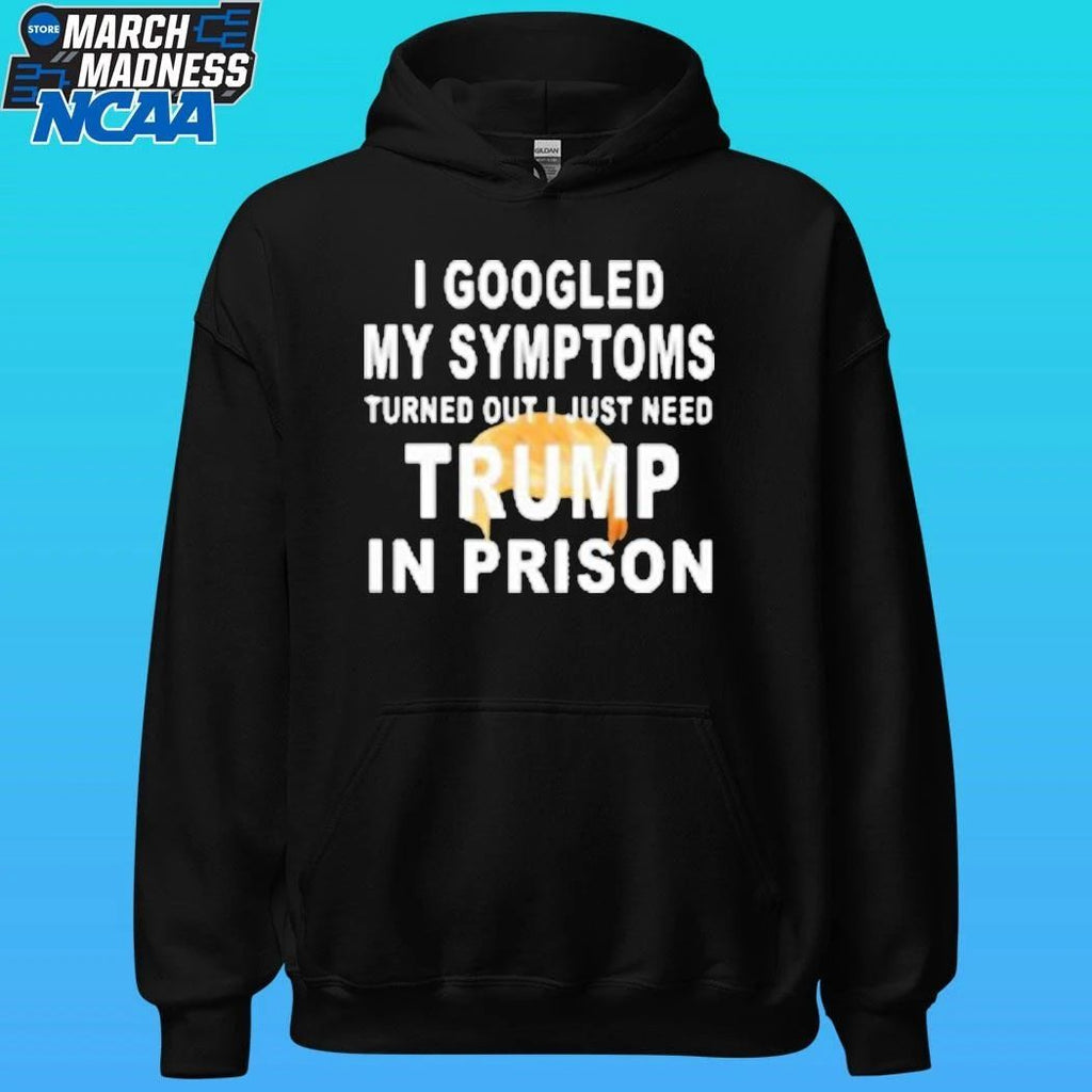 Harrison Ford I Googled My Symptoms Turned Out I Just Need Trump In Prison Shirt Unisex , , , Long Sleeve Tee