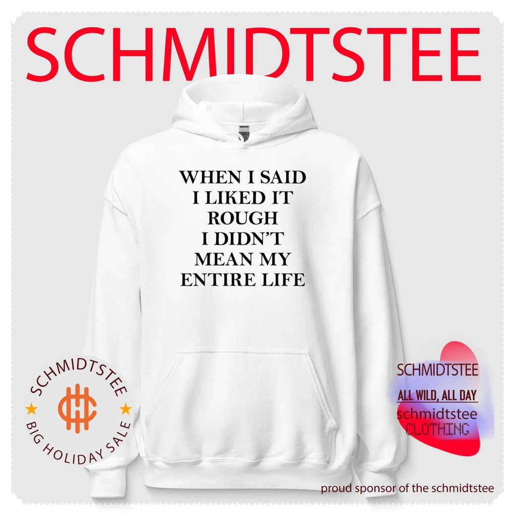 When I Said I Liked It Rough I Didn’t Mean My Entire Life shirt