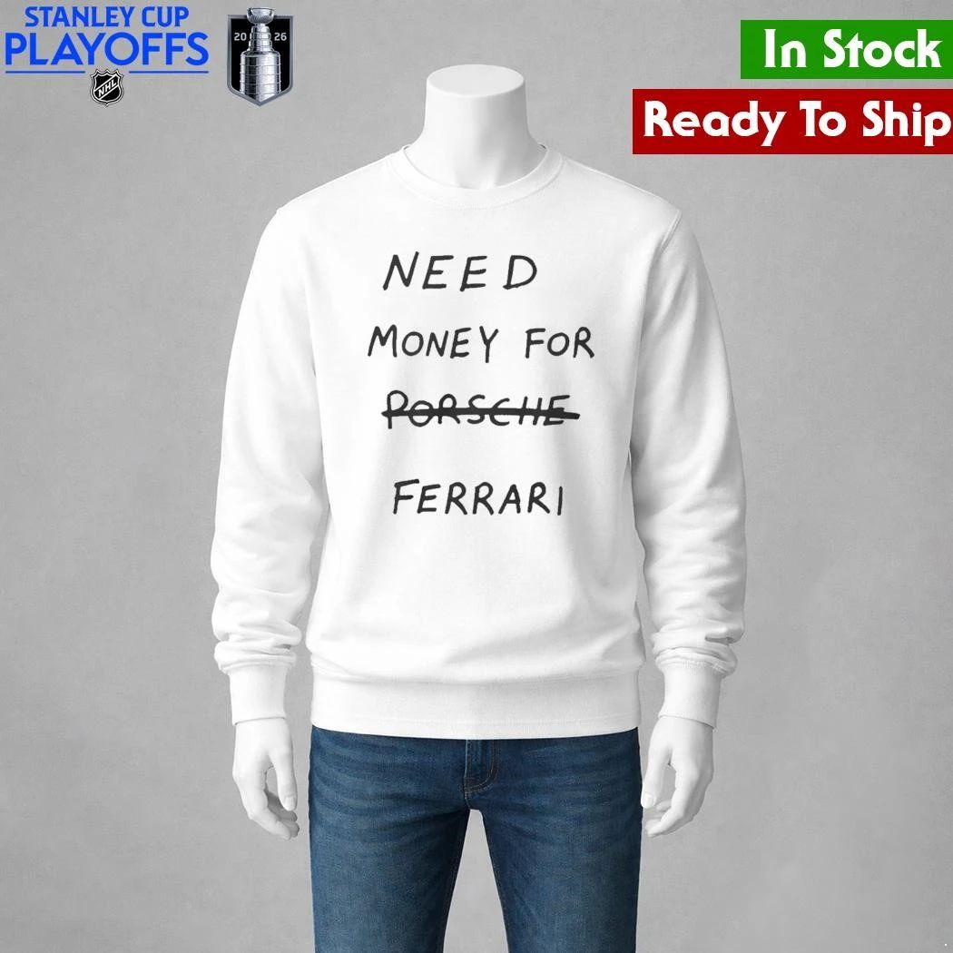 Need Money For Porsche Ferrari Shirt Unisex , , , Long Sleeve Tee