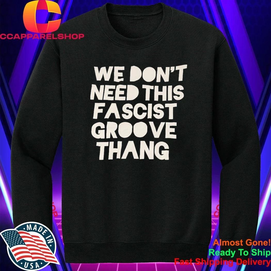 We Don’t Need This Fascist Groove Thang Shirt