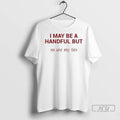 Trending I May Be A Handful But So Are My Tits T Shirts Unisex , , , Long Sleeve Tee