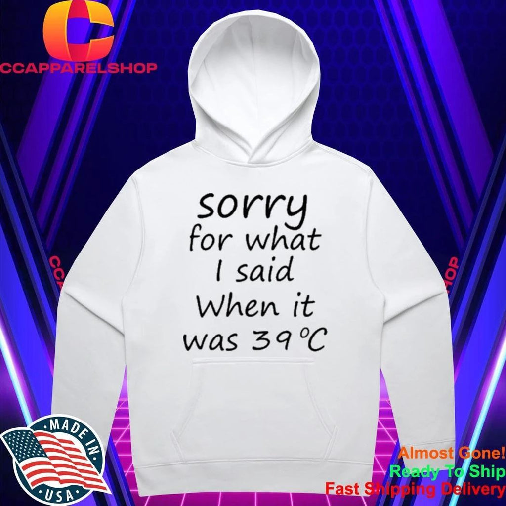Sorry For What I Said When It Was 39 Degrees Celsius Shirt