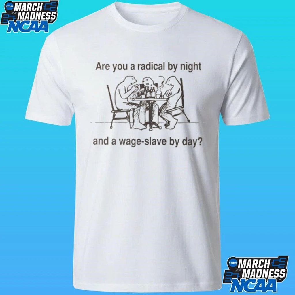 Are You A Radical By Night And A Wage Slave By Day Shirt Unisex , , , Long Sleeve Tee
