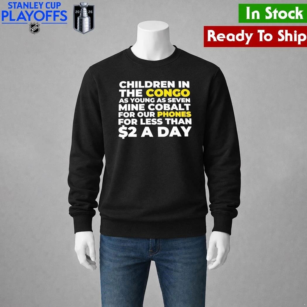Children In The Congo As Young As Seven Mine Cobalt For Our Phones For Less Than A Day Shirt
