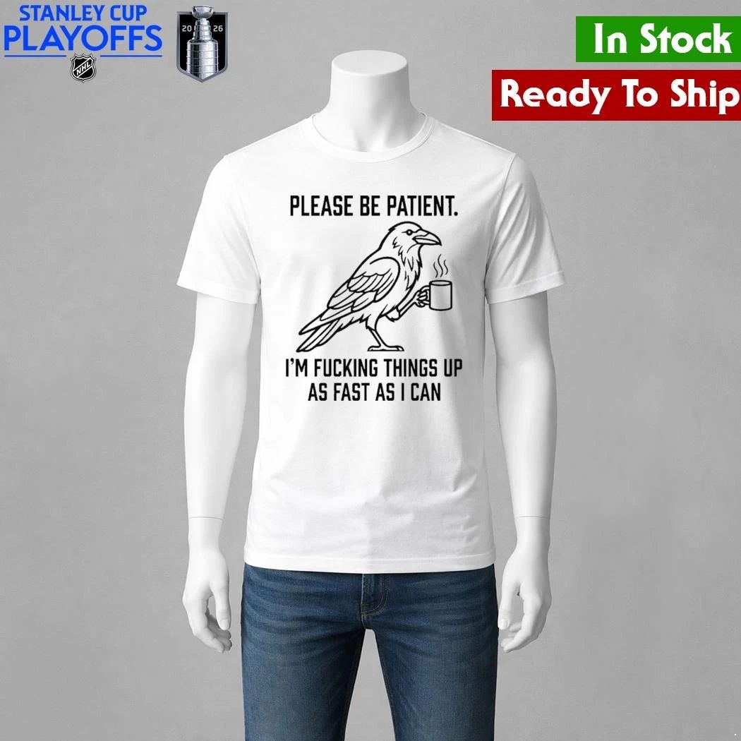 Crow Please Be Patient I’m Fucking Things Up As Fast As I Can Shirt Unisex , , , Long Sleeve Tee