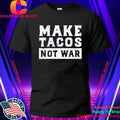 Make Tacos Not War Shirt