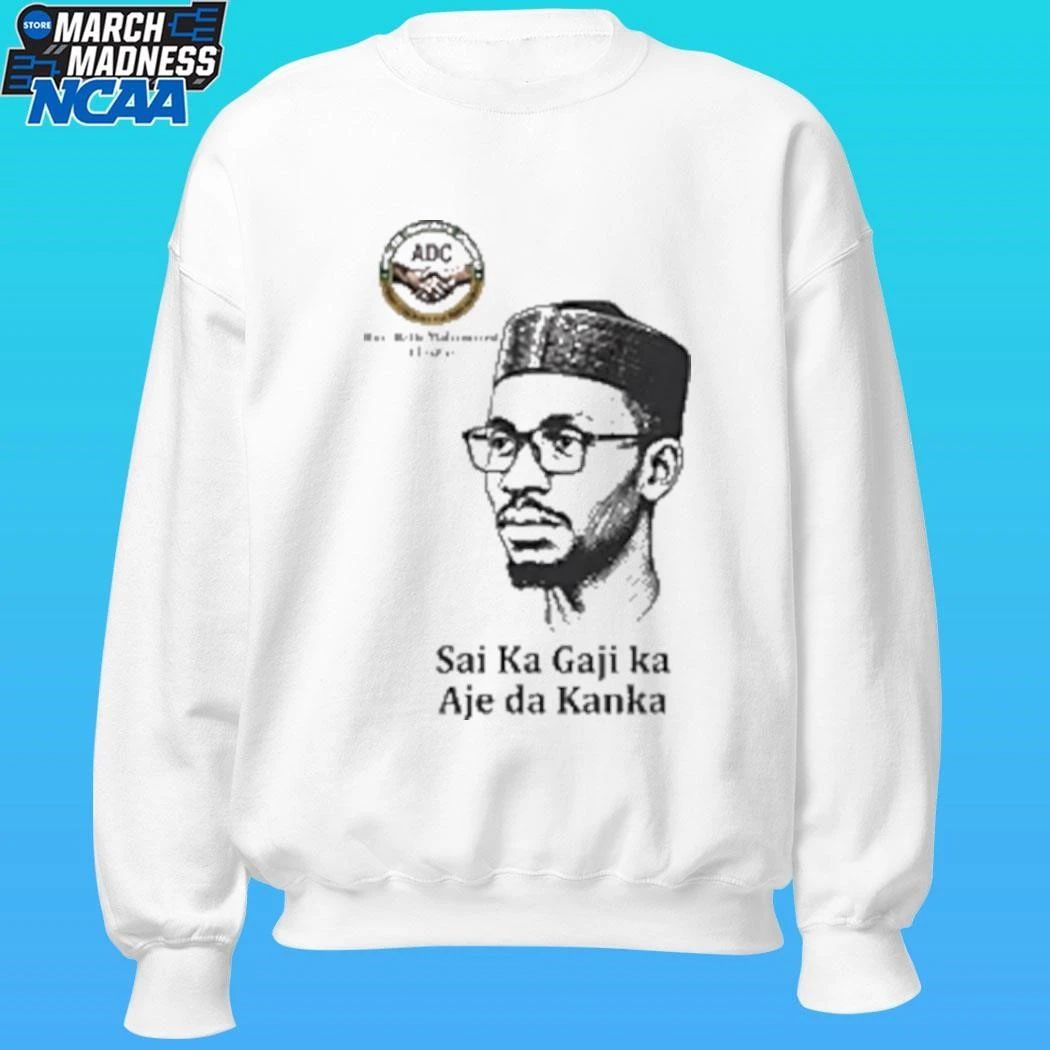 Hon Bello Muhammed El Rufai Sai Ka Gaji Ka Aje Da Kanka Shirt Unisex , , , Long Sleeve Tee