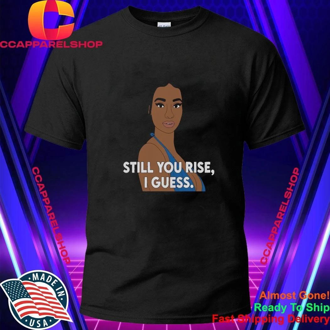 Still You Rise I Guess Shirt