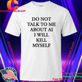 Ayo Edebirido Not Talk To Me About AI I Will Killl Myself Shirt