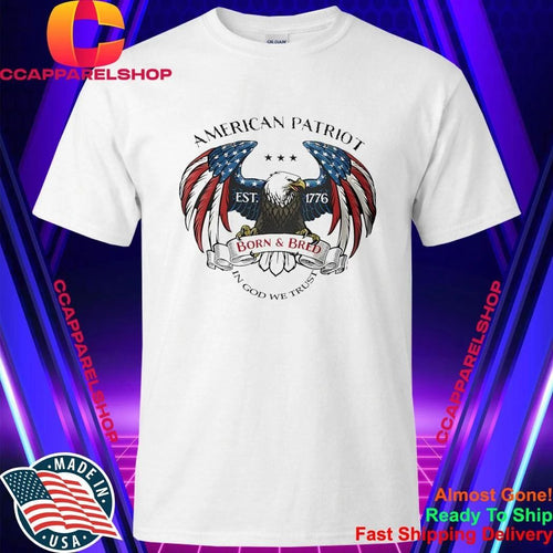 American Patriot Eagle Born And Bred 1776 In God We Trust Shirt