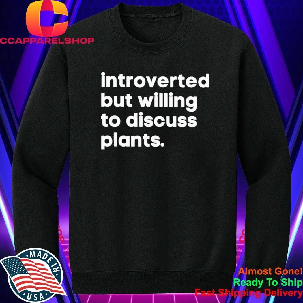 Introverted But Willing To Discuss Plants Shirt