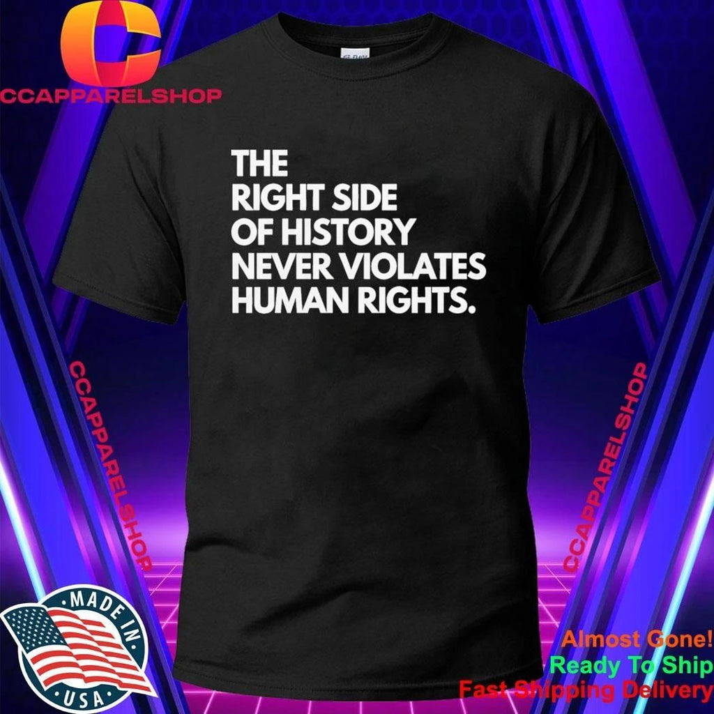 The Right Side Of History Never Violates Human Rights Shirt