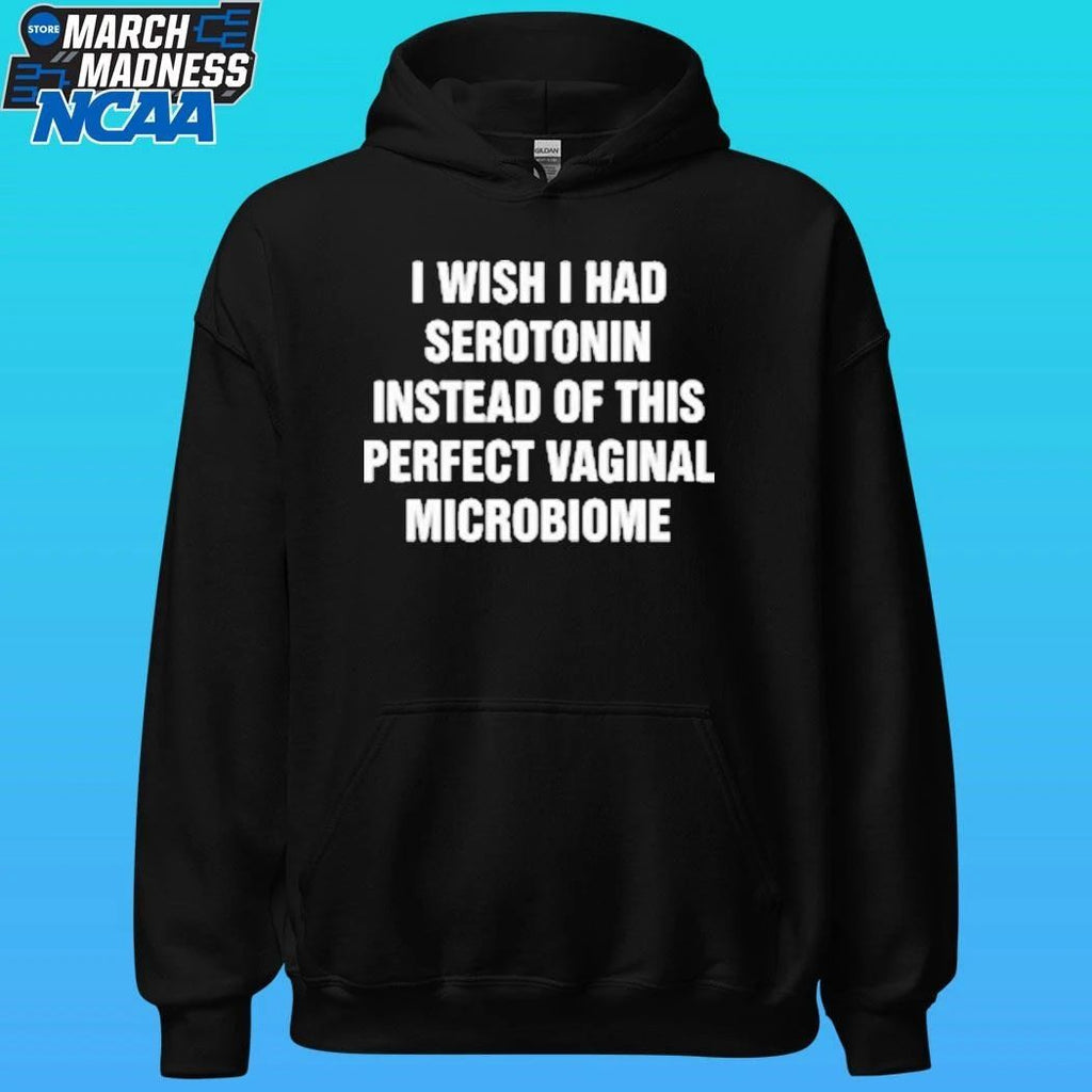 I Wish I Had Serotonin Instead Of This Perfect Vaginal Microbiome Shirt Unisex , , , Long Sleeve Tee