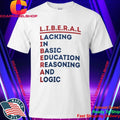 Liberal Lacking In Basic Education Reasoning And Logic Shirt