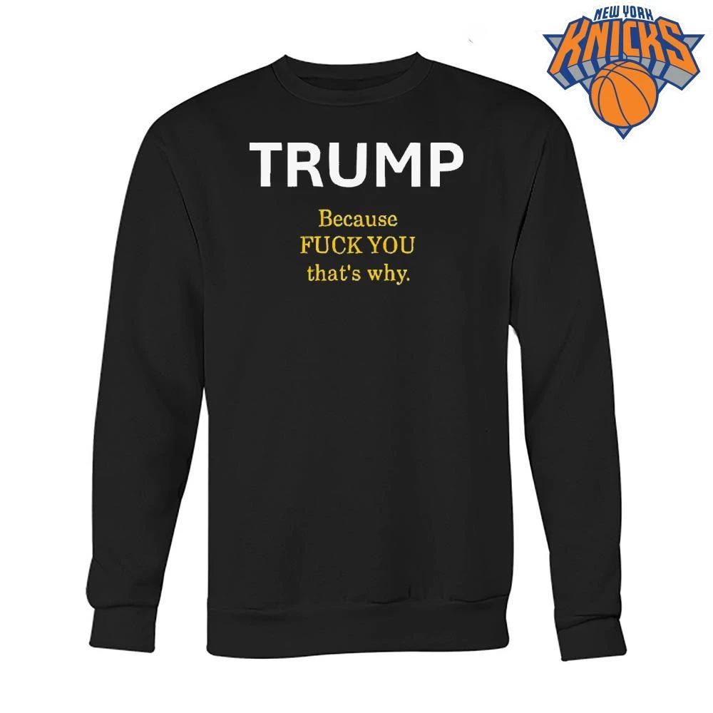 Trump Because Fuck You That Is Why Funny Political Graphic Shirt
