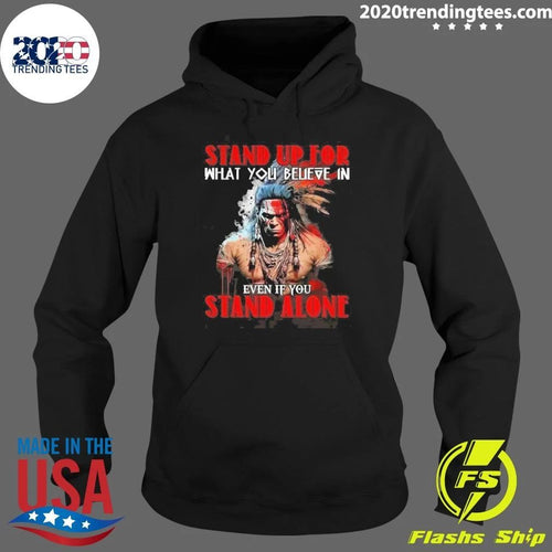 Anyone Stand Up For What You Believe In Even If You Stand Alone Shirt