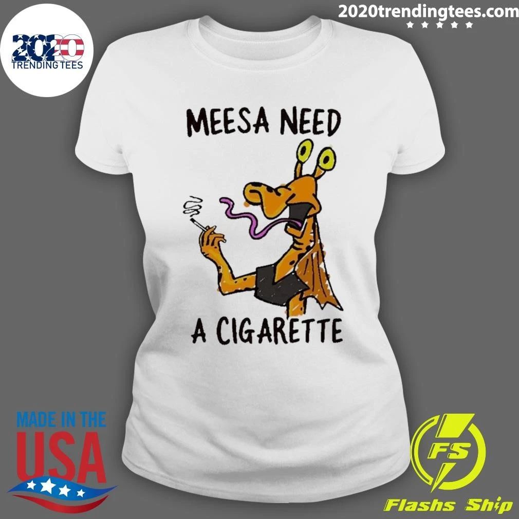 Meesa Need A Cigarette Funny Cartoon Alien Shirt