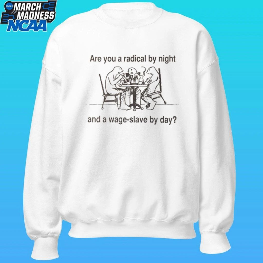 Are You A Radical By Night And A Wage Slave By Day Shirt Unisex , , , Long Sleeve Tee
