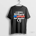 Trendy Officials I Wish Hillary Had Married Oj Shirt Sweater Unisex , , , Long Sleeve Tee