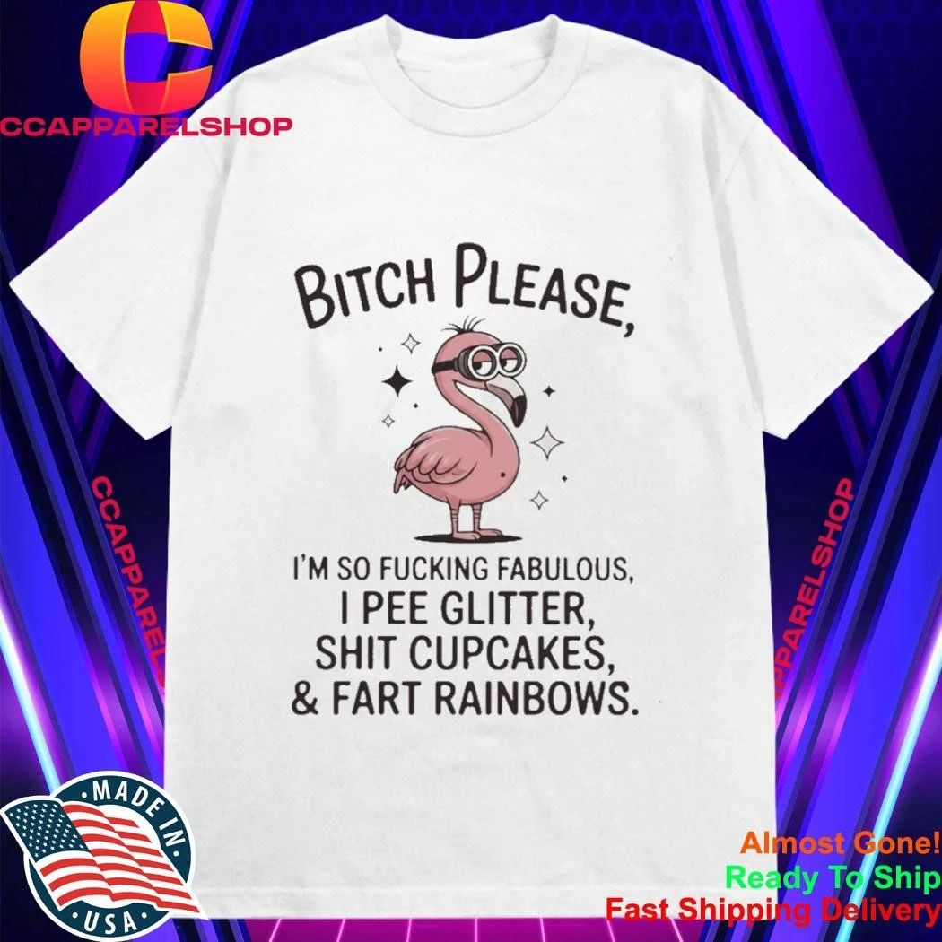 Flamingo Bitch Please Im So Fucking Fabulous I Pee Glitter Shit Cupcakes And Fart Rainbows Shirt