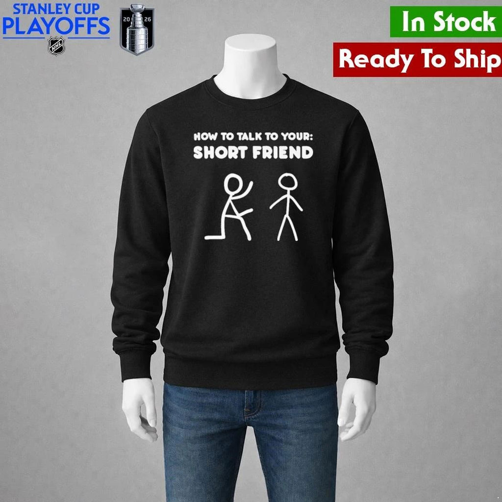How To Talk To Your Short Friend Shirt Unisex , , , Long Sleeve Tee