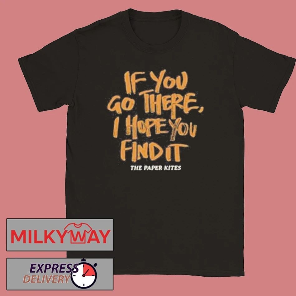 The Paper Kites If You Go There I Hope You Find It Shirt Unisex , , , Long Sleeve Tee