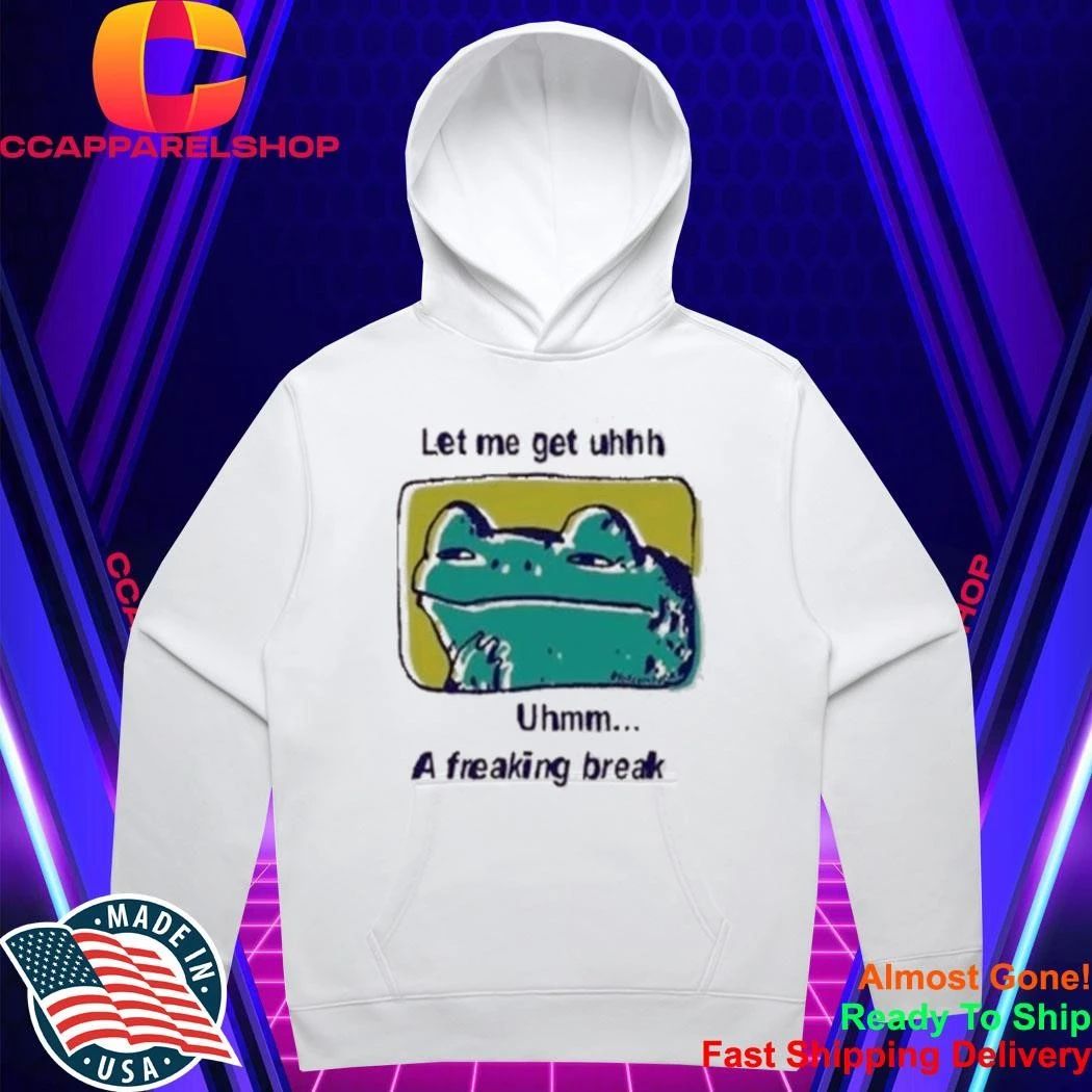 Let Me Get Uhhh Uhmm A Freaking Break Funny Meme Frog Shirt
