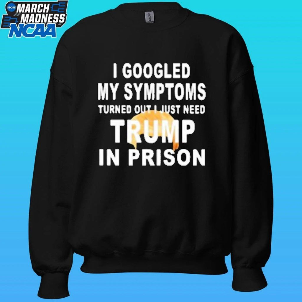 Harrison Ford I Googled My Symptoms Turned Out I Just Need Trump In Prison Shirt Unisex , , , Long Sleeve Tee