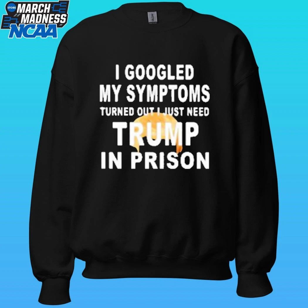 Harrison Ford I Googled My Symptoms Turned Out I Just Need Trump In Prison Shirt Unisex , , , Long Sleeve Tee