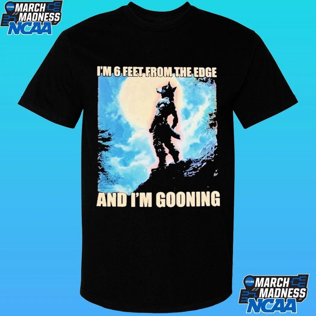 I’m 6 Feet From The Edge And I’m Gooning Shirt Unisex , , , Long Sleeve Tee