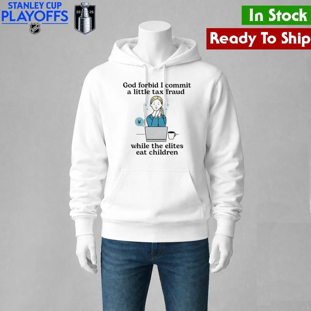 God Forbid I Commit A Little Tax Fraud While The Elites Eat Children Shirt Unisex , , , Long Sleeve Tee