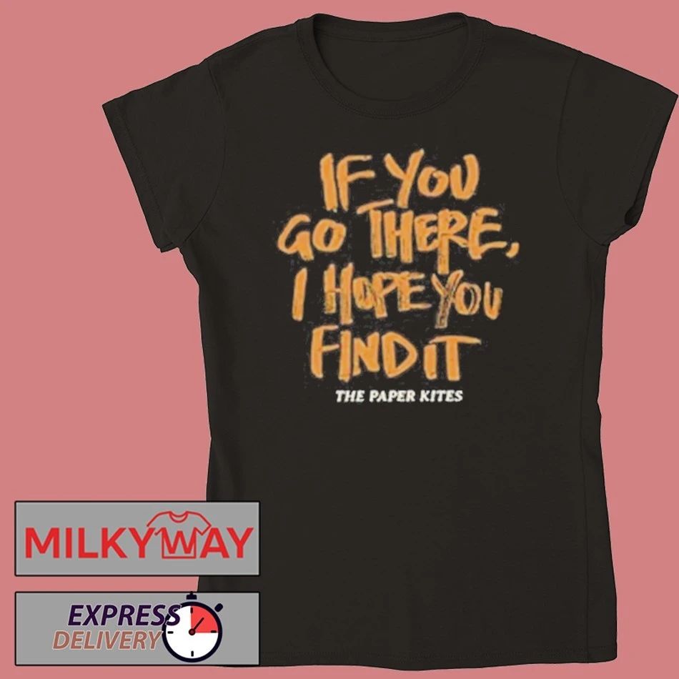 The Paper Kites If You Go There I Hope You Find It Shirt Unisex , , , Long Sleeve Tee