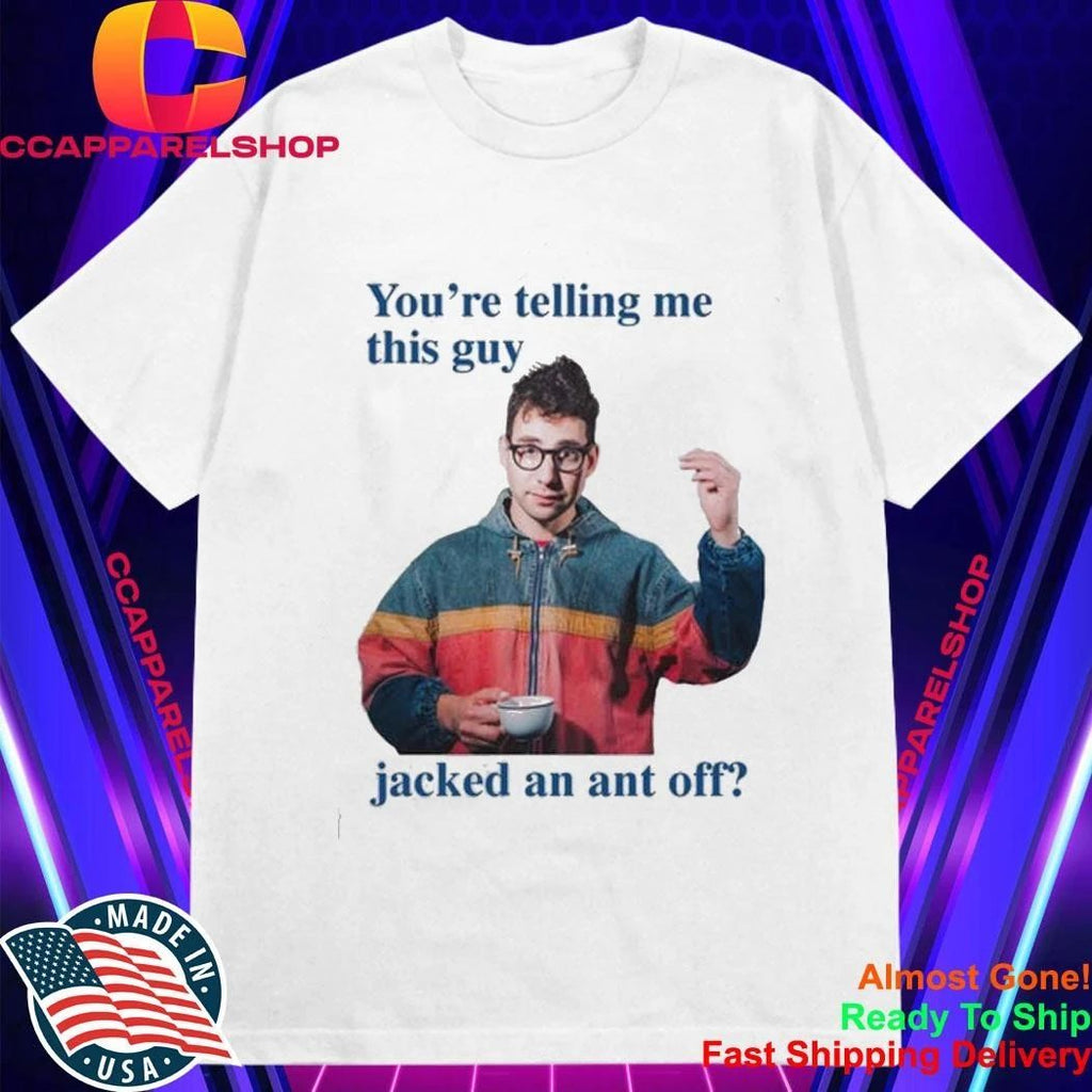 Jack Antonoff You’re Telling Me This Guy Jacked An Ant Off Shirt