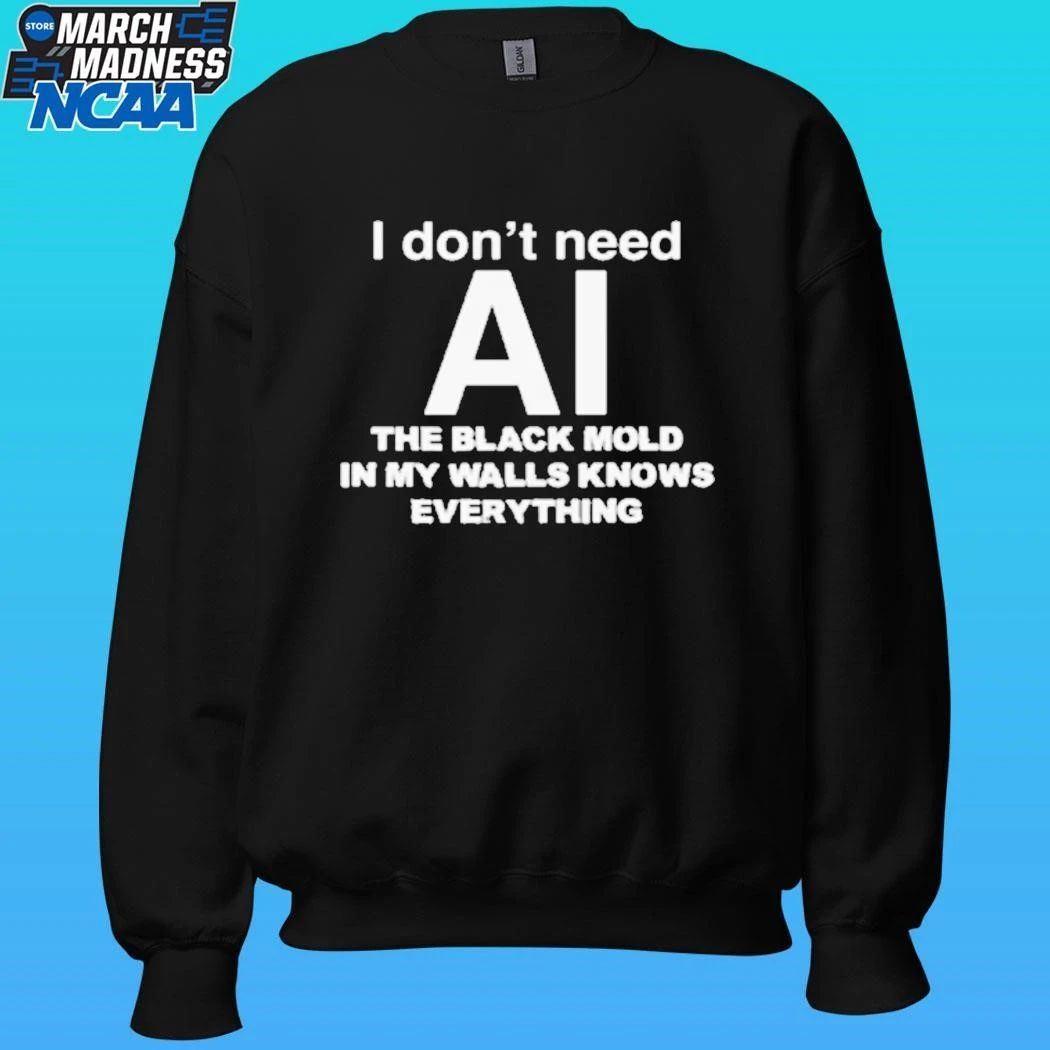 I Don’t Need Ai The Black Mold In My Walls Knows Everything Shirt Unisex , , , Long Sleeve Tee