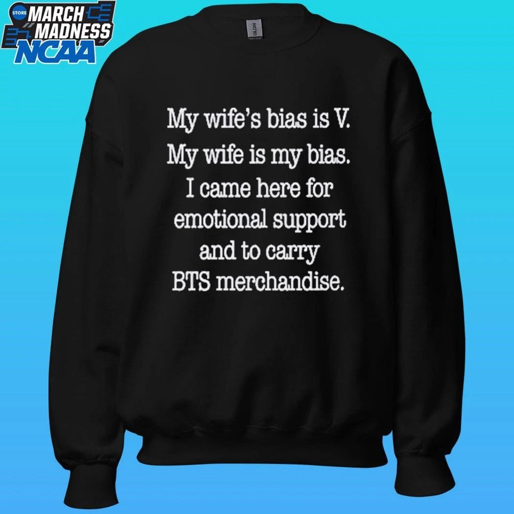 My Wife’s Bias Is V My Wife Is My Bias I Came Here For Emotional Support And To Carry Bts Merchandise Shirt