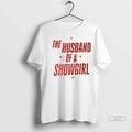 Officials Trendy The Husband Of A Showgirl Shirt Sweater Unisex , , , Long Sleeve Tee