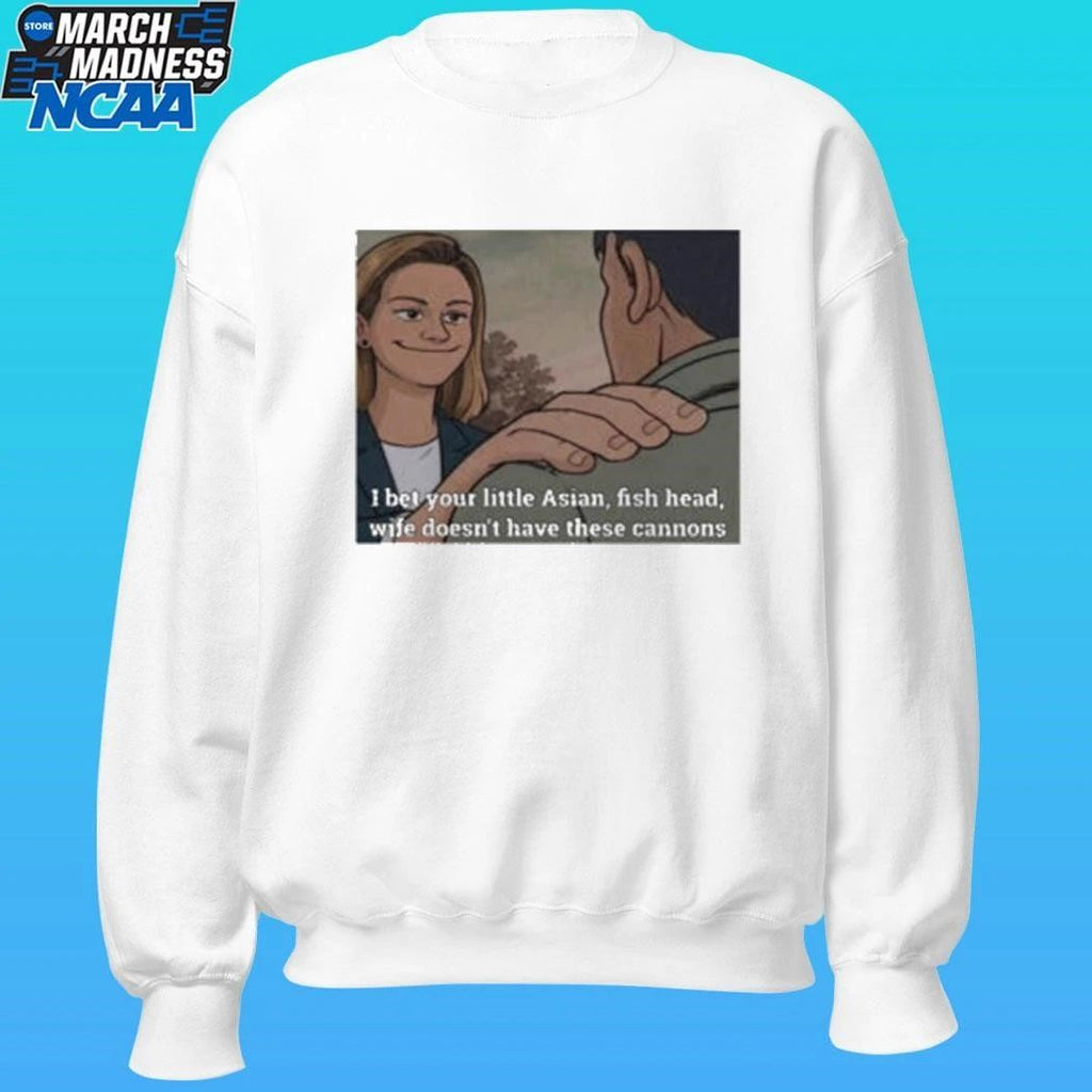 I Bet Your Little Asian Fish Head Wife Doesn’t Have These Cannons Shirt Unisex , , , Long Sleeve Tee