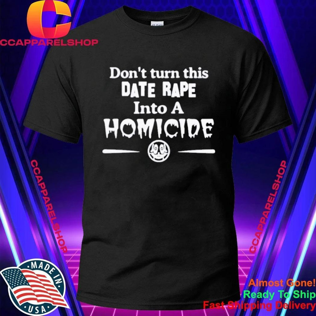 Don’t Turn This Date Rape Into A Homicide Shirt