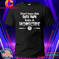 Don’t Turn This Date Rape Into A Homicide Shirt