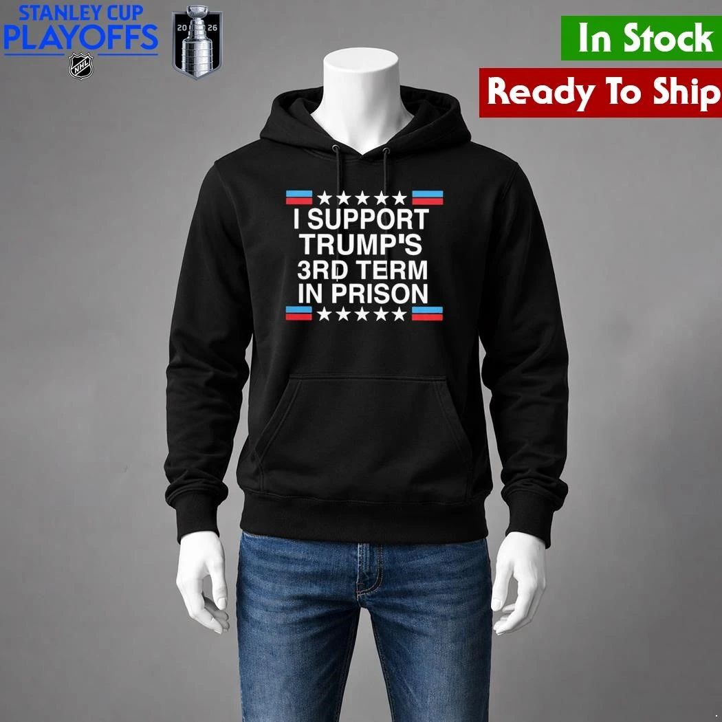 I Support Trump’s 3rd Term in Prison Shirt Unisex , , , Long Sleeve Tee