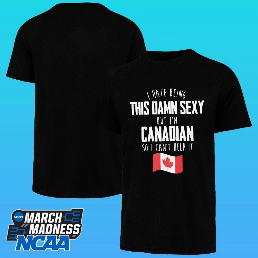 I Hate Being This Damn Sexy But I’m Canadian So I Can’t Help It Shirt Unisex , , , Long Sleeve Tee