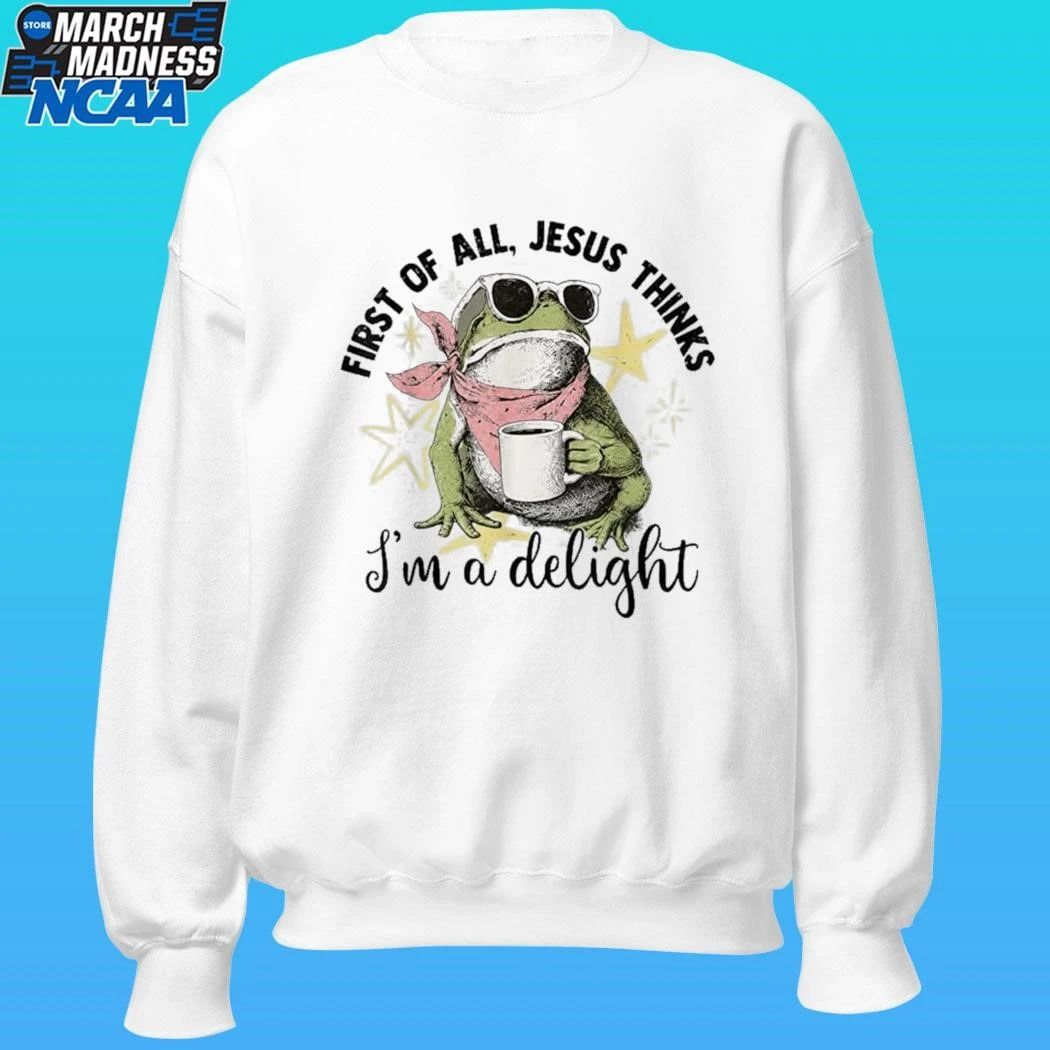 First Of All Jesus Thinks I’m A Delight Flog Frog Shirt Unisex , , , Long Sleeve Tee