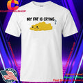 My Fat Is Crying Shirt