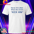 Never Hit A Man When He’s Down Kick Him Shirt